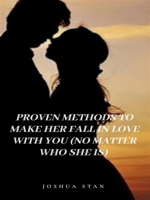 cover image of Proven Methods to Make Her Fall In Love With You no Matter Who She is--Joshua Stan